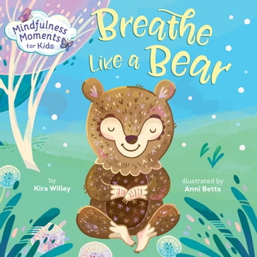 Mindfulness Moments for Kids: Breathe Like a Bear - KIRA WILLEY