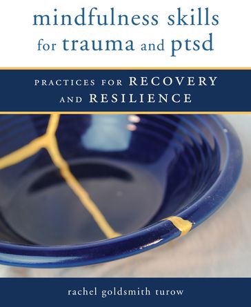Mindfulness Skills for Trauma and PTSD: Practices for Recovery and Resilience - Rachel Goldsmith Turow