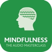 Mindfulness: The Audio Masterclass