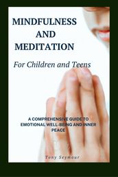 Mindfulness and Meditation for Children and Teens : A Comprehensive Guide to Mindfulness Skills in Children and Teens