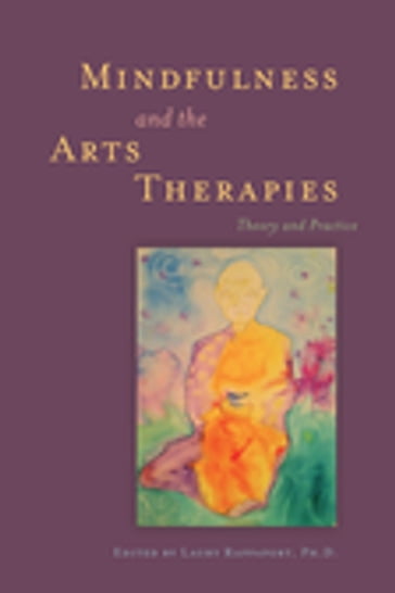 Mindfulness and the Arts Therapies - Anna Lagomaggiore - Bonnie Gabriel - Caroline Peterson - Carolyn Van Dort - Daniel Herring - David Payne - Debra L. Kalmanowitz - Denise Grocke - Ellen Mullin - Emily Tara Weiner - Fiona Chang - Gabriella Ventrella - Gemma Oldrini - Janet Surrey - Jared D. Kass - Jennifer Tantia - Joel Gluck - John Fox - Jurgen Fritsche - Karin von von Daler - Lucia Minerbi - Merryl Rothaus - Michael Franklin - Nancy Beardall - Paola Luzzatto - Pat Allen - Patricia Isis - Schwanbeck - Shaun McNiff - Sidney Trantham - Zoe Arlene K. Avstreih