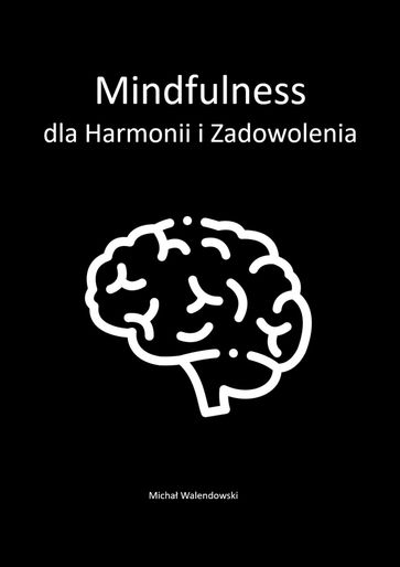 Mindfulness dlaHarmonii iZadowolenia - Micha Walendowski