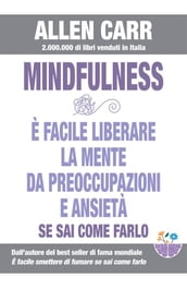 Mindfulness - E  facile liberare la mente da preoccupazioni e ansietà se sai come farlo