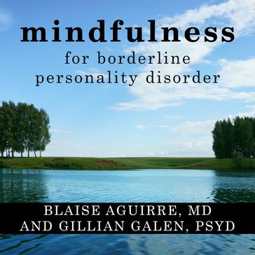 Mindfulness for Borderline Personality Disorder - PsyD Gillian Galen - MD Blaise Aguirre