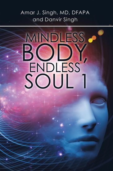 Mindless Body, Endless Soul 1 - Amar J Singh MD DFAPA - Danvir Singh