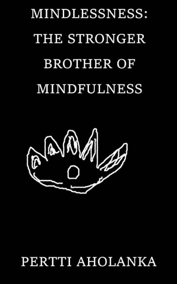 Mindlessness: The Stronger Brother of Mindfulness - Pertti Aholanka