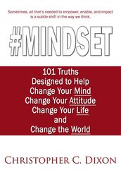 #Mindset: 101 Truths Designed to Help Change Your Mind, Change Your Attitude, Change Your Life, and Change the World