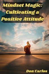 Mindset Magic: Cultivating a Positive Attitude