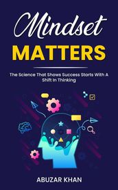 Mindset Matters: The Science That Shows Success Starts With A Shift In Thinking