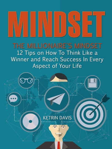 Mindset: The Millionaire's Mindset - 12 Tips on How To Think Like a Winner and Reach Success In Every Aspect of Your Life - Ketrin Davis