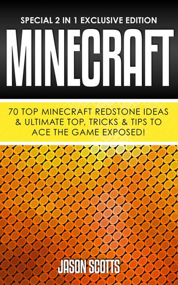 Minecraft : 70 Top Minecraft Redstone Ideas & Ultimate Top, Tricks & Tips To Ace The Game Exposed! - Jason Scotts