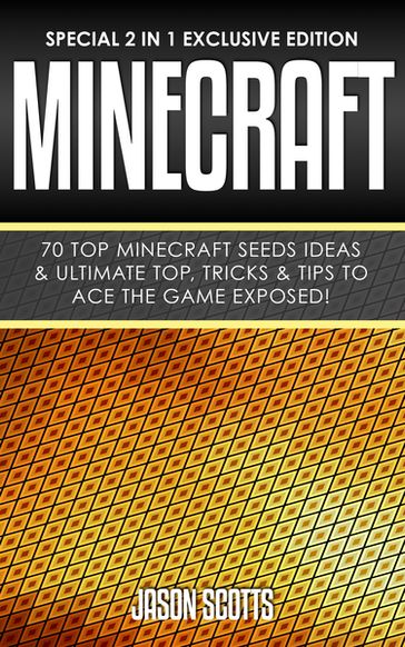 Minecraft : 70 Top Minecraft Seeds Ideas & Ultimate Top, Tricks & Tips To Ace The Game Exposed! - Jason Scotts