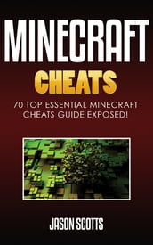 Minecraft Cheats : 70 Top Essential Minecraft Cheats Guide Exposed!