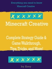 Minecraft Creative Complete Strategy Guide & Game Walkthrough, Tips, Tricks, and More!