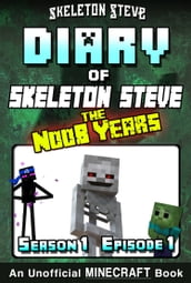Minecraft Diary of Skeleton Steve the Noob Years - Season 1 Episode 1 (Book 1) - Unofficial Minecraft Books for Kids, Teens, & Nerds - Adventure Fan Fiction Diary Series