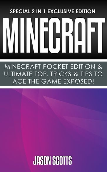 Minecraft : Minecraft Pocket Edition & Ultimate Top, Tricks & Tips To Ace The Game Exposed! - Jason Scotts