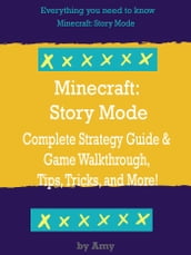Minecraft: Story Mode Complete Strategy Guide & Game Walkthrough, Tips, Tricks, and More!