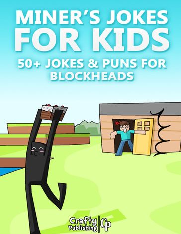 Miner's Jokes for Kids - 50+ Jokes & Puns for Blockheads: (An Unofficial Funny Minecraft Book) - Crafty Publishing