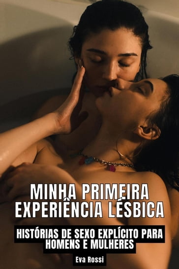 Minha Primeira Experiência Lésbica: Histórias de sexo explícito para homens e mulheres - Eva Rossi