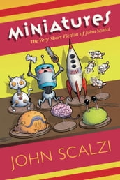 Miniatures: The Very Short Fiction of John Scalzi