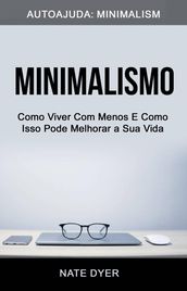 Minimalismo: Como Viver Com Menos E Como Isso Pode Melhorar a Sua Vida (Autoajuda: Minimalism)