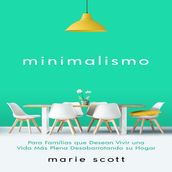 Minimalismo: Para Familias que Desean Vivir una Vida Más Plena Desabarrotando su Hogar