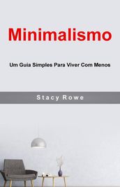 Minimalismo: Um Guia Simples Para Viver Com Menos