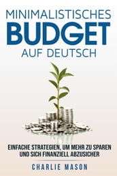 Minimalistisches Budget Auf Deutsch/ Minimalist budget in German: Einfache Strategien, um mehr zu sparen und sich finanziell abzusichern