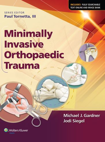 Minimally Invasive Orthopaedic Trauma - Jodi Siegel - Michael J. Gardner