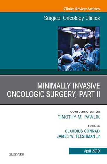 Minimally Invasive Oncologic Surgery, Part II, An Issue of Surgical Oncology Clinics of North America - MD  PhD Claudius Conrad - MD James Fleshman