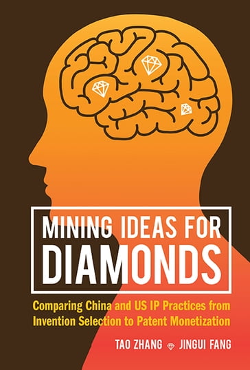 Mining Ideas For Diamonds: Comparing China And Us Ip Practices From Invention Selection To Patent Monetization - Jingui Fang - Tao Zhang