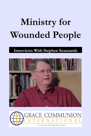 Ministry for Wounded People: Interviews With Stephen Seamands - Stephen Seamands