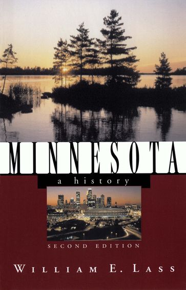 Minnesota: A History (Second Edition) (States and the Nation) - William E. Lass