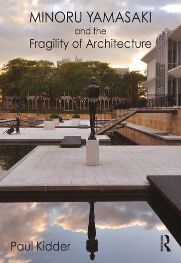 Minoru Yamasaki and the Fragility of Architecture - Paul Kidder