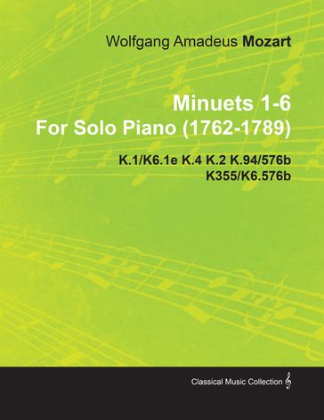 Minuets 1-6 by Wolfgang Amadeus Mozart for Solo Piano (1762-1789) K.1/K6.1e K.4 K.2 K.94/576b K355/K6.576b - Wolfgang Amadeus Mozart