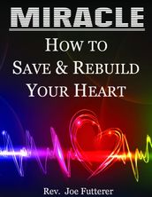 Miracle, How to Save & Rebuild Your Heart