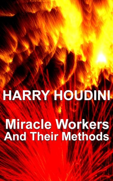 Miracle Mongers And Their Methods - Harry Houdini