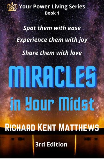 Miracles in Your Midst: 3rd Edition - Spot Them with Ease, Experience Them with Joy, Share Them with Love - Richard Kent Matthews
