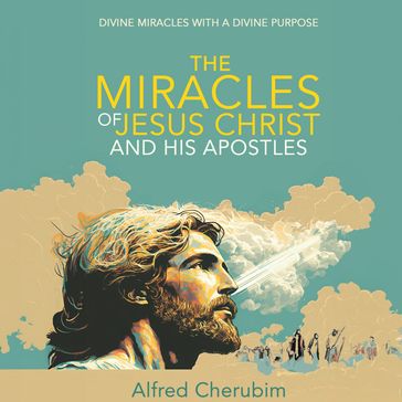 Miracles of Jesus Christ and His Apostles, The - Alfred Cherubim
