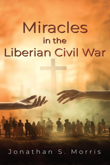 Miracles in the Liberian Civil War - Jonathan S. Morris