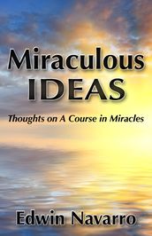 Miraculous Ideas: Thoughts on A Course in Miracles
