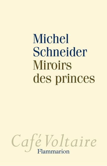 Miroirs des princes - Michel Schneider