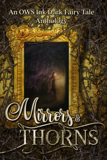 Mirrors & Thorns: An OWS Dark Fairy Tale Anthology - C.L. Bledsoe - Cassidy Taylor - Edward Ahern - J. Lee Strickland - J.K. Allen - J.M. Ames - Kerry E.B. Black - Lucy Palmer - Melanie Noell Bernard - Paul Stansbury - S.L. Scott - Sarah Nour - Stacy Overby - T.S. Dickerson