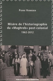 Misère de l historiographie du «Maghreb» post-colonial (1962-2012)