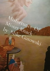 Misfortunes Of Mister Knack by Mike Gutowski