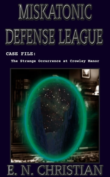 Miskatonic Defense League, Case File: The Strange Occurrence at Crowley Manor - E. N. Christian