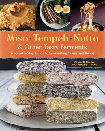 Miso, Tempeh, Natto & Other Tasty Ferments - Christopher Shockey - Kirsten K. Shockey