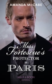 Miss Fortescue s Protector In Paris (Mills & Boon Historical) (Debutantes in Paris, Book 3)