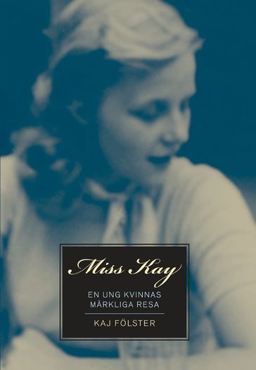Miss Kay : En ung kvinnas märkliga resa - Kaj Folster