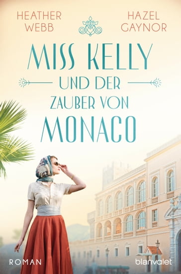 Miss Kelly und der Zauber von Monaco - Hazel Gaynor - Heather Webb